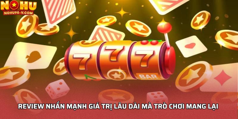 Review nhấn mạnh giá trị lâu dài mà trò chơi mang lại 