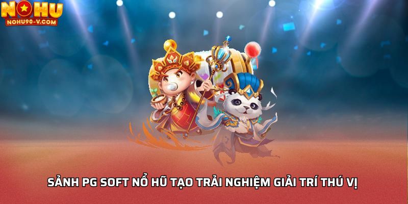 Sảnh PG Soft nổ hũ tạo trải nghiệm giải trí thú vị 